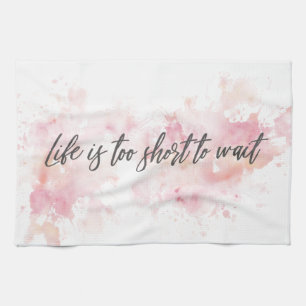 Life is too short to wait tea towel