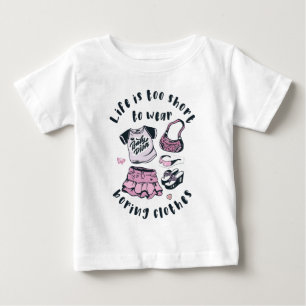 Life is too short to wear boring clothes baby T-Shirt