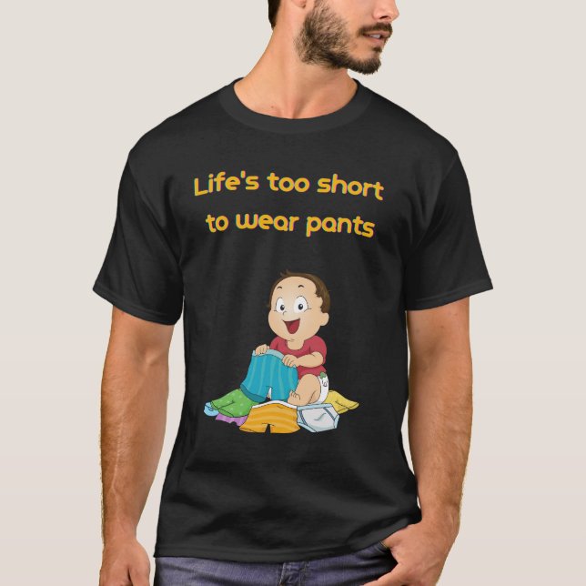 Life is too short to wear pant T-Shirt (Front)