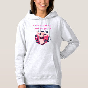 Life is too short to wear pants hoodie