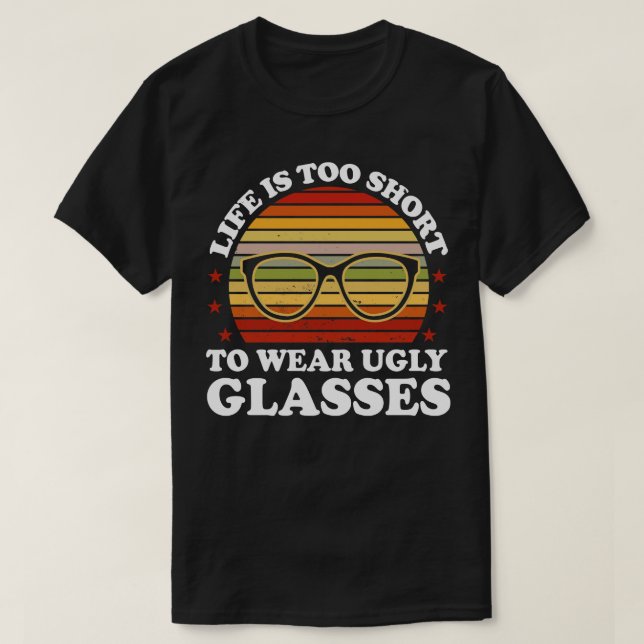 Life Is Too Short To Wear Ugly Glasses Optician T-Shirt (Design Front)