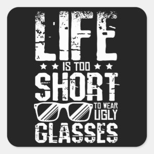 Life Is Too Short To Wear Ugly Glasses Square Sticker