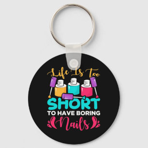Life Is Too Shorts To Have Boring Nails Key Ring