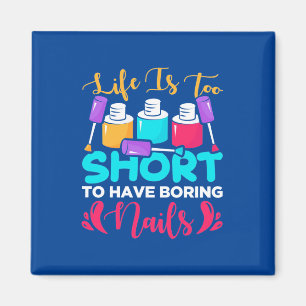Life Is Too Shorts To Have Boring Nails Magnet