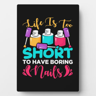 Life Is Too Shorts To Have Boring Nails Plaque