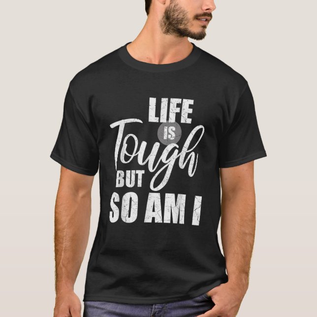 Life Is Tough But So Am I Distressed Inspirational T-Shirt (Front)