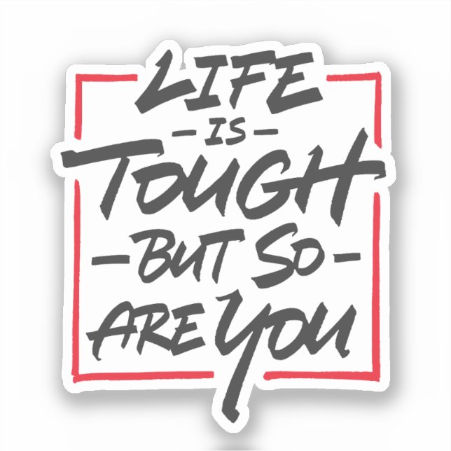 Life is tough but so are you (Front)