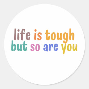 Life is tough but so are you classic round sticker