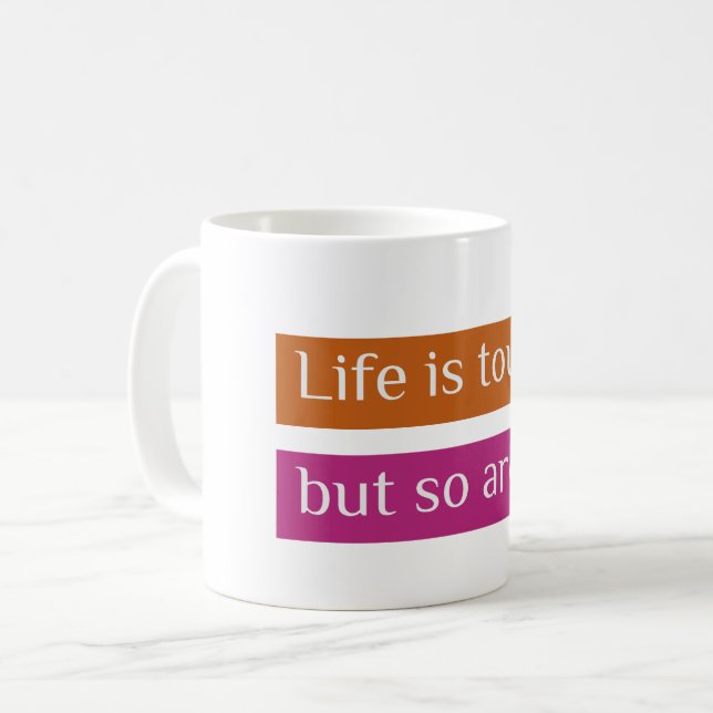 Life is tough, But So Are You Coffee Mug (Front Left)