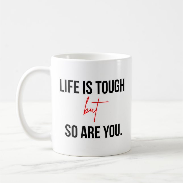 Life Is Tough But So Are You Inspirational Quote Coffee Mug (Left)