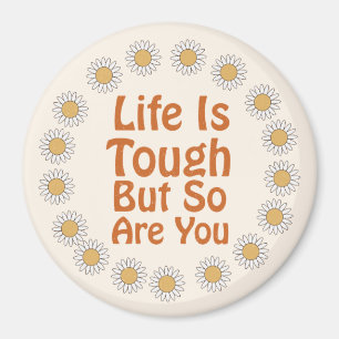 Life is Tough, But So Are You Magnet