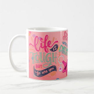 Life is Tough But So Are You Positive Mug