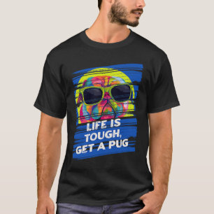 Life Is Tough Get a Pug Dutch Bulldog Humor Pug O T-Shirt