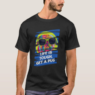 Life Is Tough Get a Pug Dutch Bulldog Humor Pug Ow T-Shirt