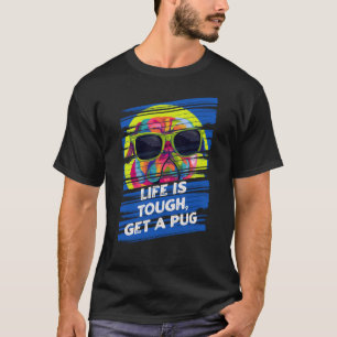 Life Is Tough Get a Pug Dutch Bulldog Humour Pug O T-Shirt