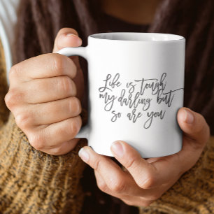 Life is tough my darling but so are you coffee mug