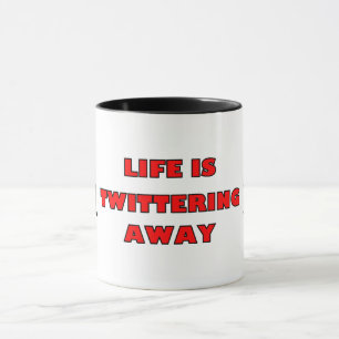 LIFE IS TWITTERING AWAY Mug