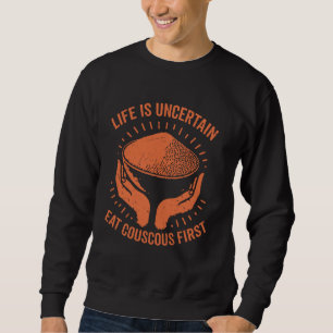 Life is Uncertain Eat Couscous First Couscous Sweatshirt