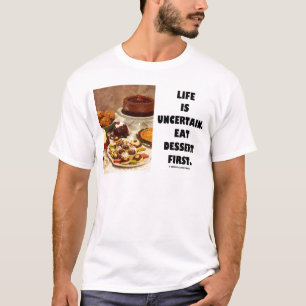 Life Is Uncertain. Eat Dessert First. (Humour) T-Shirt