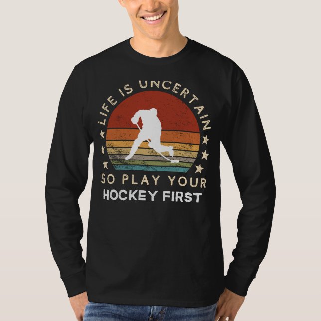 Life is Uncertain Play Hockey First Funny Tee (Front)