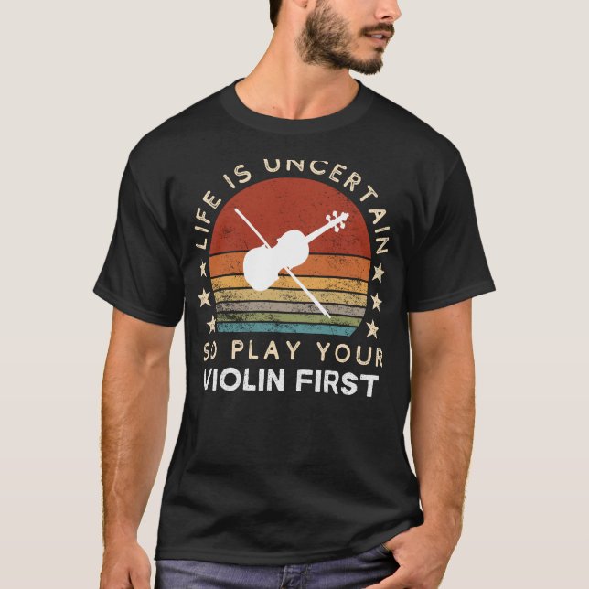 Life is Uncertain Play Violin First Funny Tee (Front)
