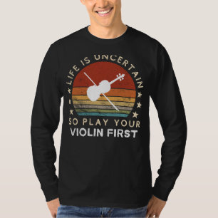 Life is Uncertain Play Violin First Funny Tee