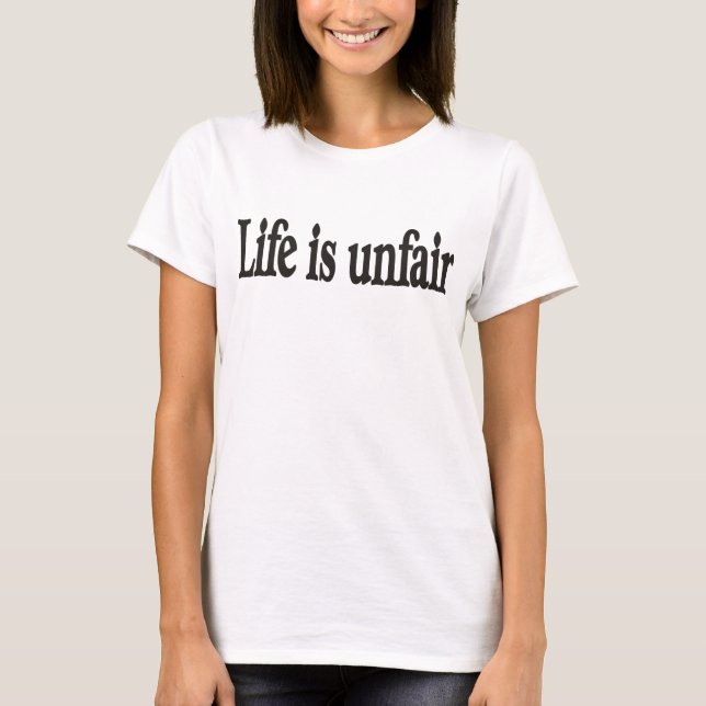 Life is unfair T-Shirt (Front)