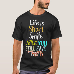 Life is Very Short Smile While You Still Have th T-Shirt