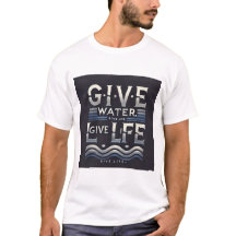Life is water water is life give water t-shirt
