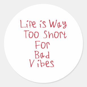 Life Is Way Too Short For Bad Vibes Sticker