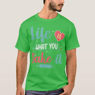 Life Is What You Bake It Baker Baking Pastry T-Shirt
