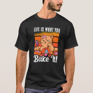 Life Is What You Bake It Bakery Love Baking Cat  B T-Shirt
