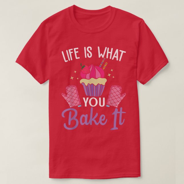 Life Is What You Bake It Baking Cake Cupcakes T-Sh T-Shirt (Design Front)