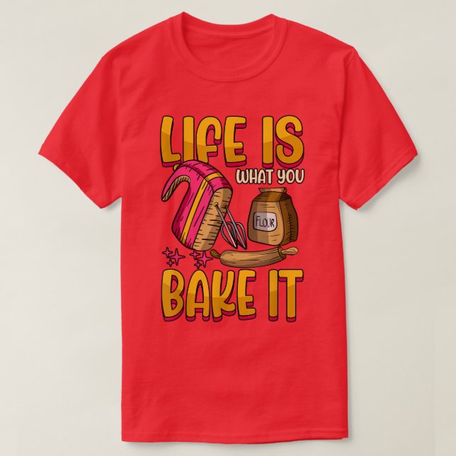 Life is what you bake it Baking T-Shirt (Design Front)