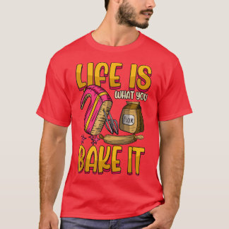 Life is what you bake it Baking T-Shirt