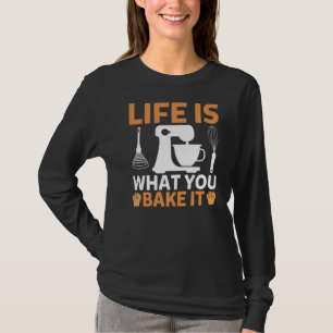 Life Is What You Bake It Cupcakes Pastry Chef Bake T-Shirt