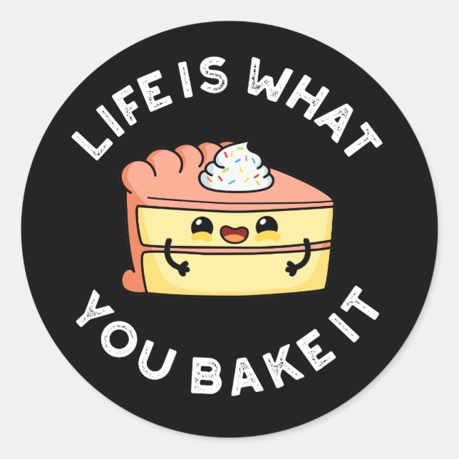 Life Is What You Bake It Funny Food Pun Dark BG Classic Round Sticker (Front)