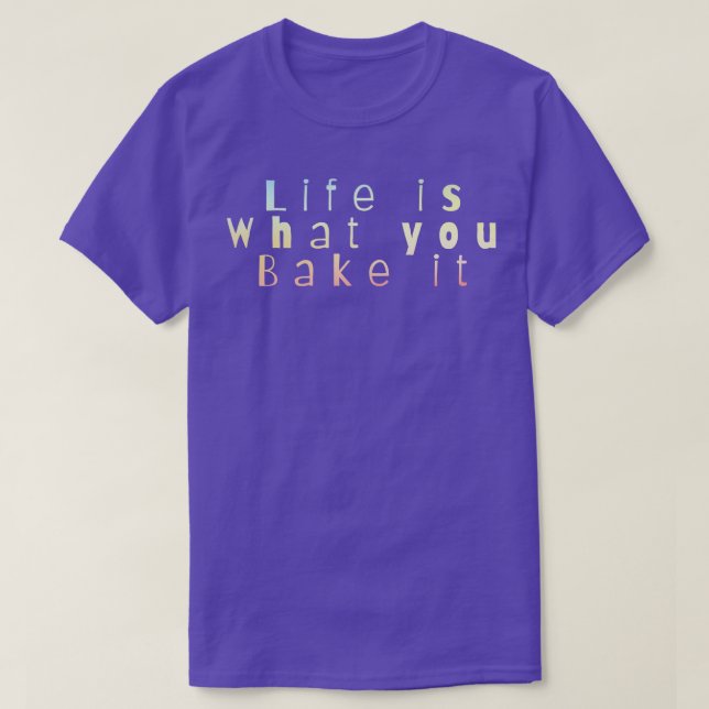 Life is what you bake it T-Shirt (Design Front)