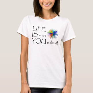 LIFE IS what YOU make it! women's t-shirt