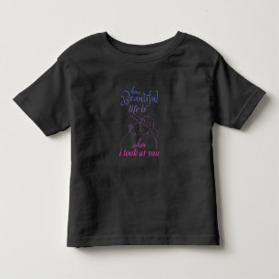 life is wonderful when I look at you Toddler T-Shirt