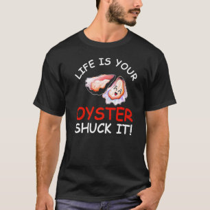 Life Is Your Oyster Shuck It Seafood Oysters T-Shirt