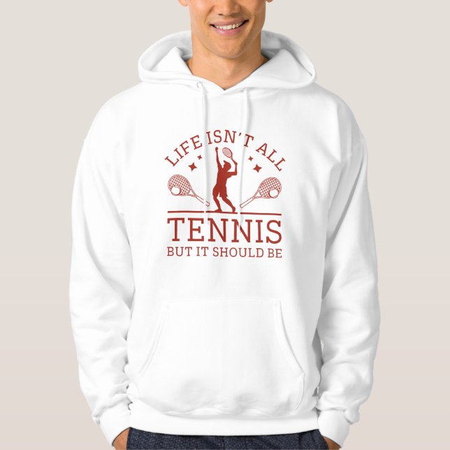Life Isn’t All Tennis But It Should Be Hoodie (Front)