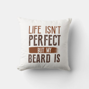 Life Isn’t Perfect But My Beard Is Cushion