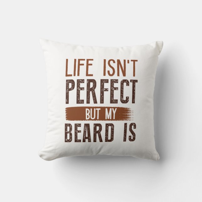 Life Isn’t Perfect But My Beard Is Cushion (Front)