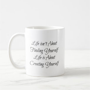 "Life Isn't About Finding Yourself, Life ...Phrase Coffee Mug