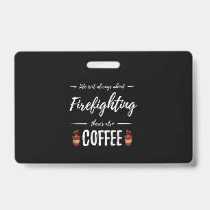 Life Isn't About Firefighting There's Also Coffee ID Badge