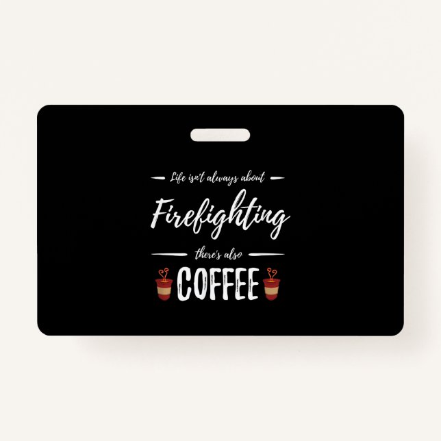 Life Isn't About Firefighting There's Also Coffee ID Badge (Front)