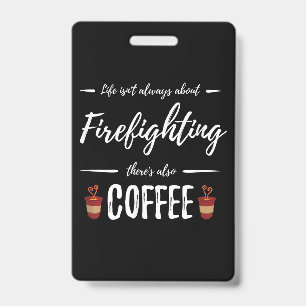 Life Isn't About Firefighting There's Also Coffee ID Badge
