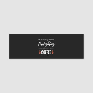 Life Isn't About Firefighting There's Also Coffee Name Tag