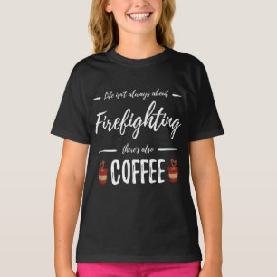 Life Isn't About Firefighting There's Also Coffee T-Shirt